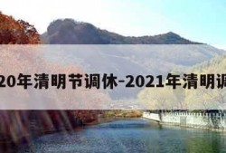 2020年清明节调休-2021年清明调休