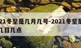 2021冬至是几月几号-2021冬至是几月几日几点