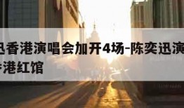 陈奕迅香港演唱会加开4场-陈奕迅演唱会2020香港红馆