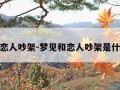 梦见和恋人吵架-梦见和恋人吵架是什么意思