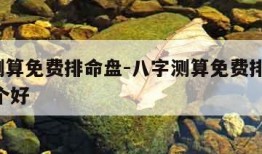 八字测算免费排命盘-八字测算免费排命盘app哪个好