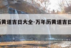 万年历黄道吉日大全-万年历黄道吉日大全2023年