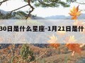 1月30日是什么星座-1月21日是什么星座